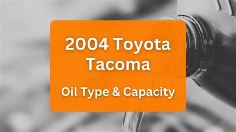 2004 Toyota Tacoma Oil Type and Capacity (All Engines)